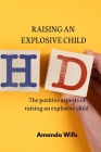 Raising an Explosive Child: The positive aspects of raising an explosive child By Amanda Wills Cover Image