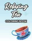 Relaxing Tea Coloring Book: Gorgeous Designs And Tea Inspired Illustrations To Color, Tea Party Coloring Sheets For Relaxation By Harper Lee Browning Cover Image