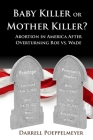Baby Killer or Mother Killer?: Abortion in America After Overturning Roe vs. Wade By Darrell Poeppelmeyer Cover Image