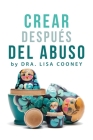 Crear Después del Abuso (Spanish) By Lisa Cooney Cover Image