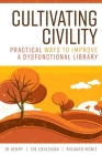 Cultivating Civility: Practical Ways to Improve a Dysfunctional Library By Jo Henry, Joe Eshleman, Richard Moniz Cover Image