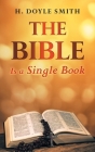 The Bible Is a Single Book By H. Doyle Smith Cover Image
