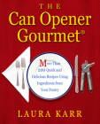 The Can Opener Gourmet: More Than 200 Quick and Delicious Recipes Using Ingredients from Your Pantry By Laura Karr Cover Image