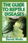 The Guide to Reptile Diseases By David Wells Cover Image