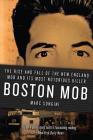 Boston Mob: The Rise and Fall of the New England Mob and Its Most Notorious Killer By Marc Songini Cover Image