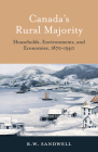 Canada's Rural Majority: Households, Environments, and Economies, 1870-1940 (Themes in Canadian History) By R. W. Sandwell Cover Image