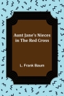 Aunt Jane's Nieces in the Red Cross By L. Frank Baum Cover Image