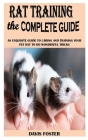 Rat Training the Complete Guide: An Exquisite Guide To Caring And Training Your Pet Rat To Do Wonderful Tricks By Davis Foster Cover Image