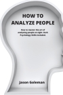 How To Analyze People: How to master the art of analyzing people on sight. Dark Psychology Skills included. Cover Image