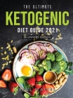 The Ultimate Ketogenic Diet Guide 2021: Beginners Edition Cover Image