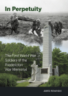 In Perpetuity: The First World War Soldiers of the Fredericton War Memorial By James Rowinski (Editor) Cover Image