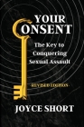 Your Consent: The Key to Conquering Sexual Assault By Joyce Short Cover Image