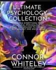 Ultimate Psychology Collection: Covering Everything From Biological Psychology To Social Psychology To Forensic Psychology And Much More By Connor Whiteley Cover Image