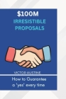 $100m Irresistible Proposal: How to Guarantee a yes every time Cover Image