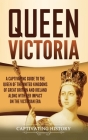 Queen Victoria: A Captivating Guide to the Queen of the United Kingdoms of Great Britain and Ireland along with Her Impact on the Vict By Captivating History Cover Image