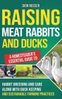 Raising Meat Rabbits and Ducks: A Homesteader's Essential Guide to Rabbit Breeding and Care Along With Duck Keeping and Sustainable Farming Practices Cover Image