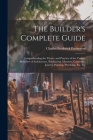 The Builder's Complete Guide: Comprehending the Theory and Practice of the Various Branches of Architecture, Bricklaying, Masonry, Carpentry, Joiner By Charles Frederick Partington Cover Image