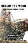 Hungry for Wood: An American Memoir from the Shores of Iwo Jima to the Tundra of Alaska By Herb Rhodes Cover Image