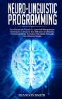 Neuro-Linguistic Programming: The Ultimate Guide to Learn Advanced Self-Manipulation Techniques to Improve Your Behavior and Results. Psychology Tri By Brandon Smith Cover Image