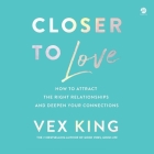 Closer to Love: How to Attract the Right Relationships and Deepen Your Connections By Vex King, Vex King (Read by) Cover Image