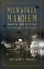 Milwaukee Mayhem: Murder and Mystery in the Cream City's First Century Cover Image
