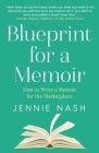 Blueprint for a Memoir: How to Write a Memoir for the Marketplace By Jennie Nash Cover Image