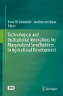 Technological and Institutional Innovations for Marginalized Smallholders in Agricultural Development By Franz W. Gatzweiler (Editor), Joachim Von Braun (Editor) Cover Image