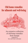 Old home remedies for ailments and for health: An extensive collection of old home remedies from Europe Cover Image