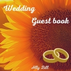 Wedding Guestbook: Sun Flower themed Wedding Guest Book: Beautiful Design - Guest Book for Memories, Messages Book, Advice, Events and Mo Cover Image