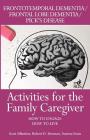 Activities for the Family Caregiver: Frontal Temporal Dementia / Frontal Lobe Dementia / Pick's Disease: How to Engage / How to Live Cover Image