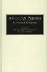 American Prisons: An Annotated Bibliography (Bibliographies of the History of Crime and Criminal Justice #1) By Elizabeth Huffmaster McConnell, Laura Moriarty, Laura J. Moriarty (Compiled by) Cover Image