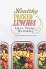 Healthy Packed Lunches: Get You Through The Workday: Healthy Lunch Ideas For Work By Keren Inostraza Cover Image
