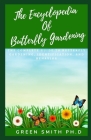 The Encyclopedia of Butterfly Gardening: The Complete Guide to Butterfly Gardening, Identification and Behavior Cover Image