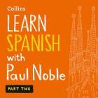 Learn Spanish with Paul Noble, Part 2 Lib/E: Spanish Made Easy with Your Personal Language Coach By Paul Noble (Read by) Cover Image