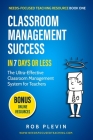 Classroom Management Success in 7 Days or Less: The Ultra-Effective Classroom Management System for Teachers By Rob Plevin Cover Image