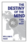 The Destiny of the Mind, East and West By William S. Haas Cover Image