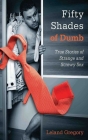 Fifty Shades of Dumb: True Stories of Strange and Screwy Sex By Leland Gregory Cover Image
