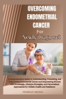 Overcoming endometrial cancer for Newly Diagnosed: A Comprehensive Guide to Understanding, Preventing, and Overcoming Endometrial Cancer and Empowerin By Christina E. Germain Cover Image