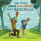 The Thing Lenny Loves Most About Baseball By Andrew Larsen, Milan Pavlovic (Illustrator) Cover Image