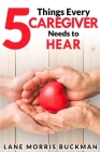 5 Things Every Caregiver Needs to Hear By Lane Morris Buckman Cover Image
