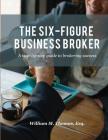 The Six-Figure Business Broker: A step-by-step guide to brokering success By William M. Thomas Cover Image