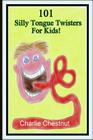 101 Silly Tongue Twisters For Kids By Charlie Chestnut Cover Image