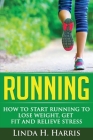 Running: How to Start Running to Lose Weight, Get Fit and Relieve Stress Cover Image