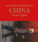 China: Seen Through a Photographer's Eyes By Christer Lofgren Cover Image