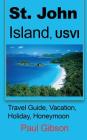 St. John Island, USVI: Travel Guide, Vacation, Holiday, Honeymoon By Paul Gibson Cover Image