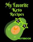 My Favorite Keto Recipes Notebook: Notebook with Recipes Pages to Fill in with Ingredients, Servings, Temperature, Cook Time, Instructions Etc for Avo Cover Image