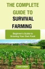The Complete Guide to Survival Farming: Beginner's Guide to Growing Your Own Food By Jade Green Cover Image