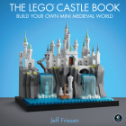 The LEGO Castle Book: Build Your Own Mini Medieval World By Jeff Friesen Cover Image