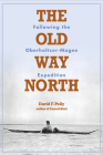 The Old Way North: Following the Oberholtzer-Magee Expedition By David Pelly Cover Image