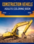 Construction vehicle Adults Coloring Book: An Adult Coloring Book with Stress Relieving Construction vehicle Designs for Adults Relaxation. By Adults Creation Cover Image